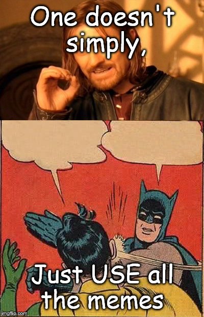 Memes on a phone? Ridiculous!! | One doesn't simply, Just USE all the memes | image tagged in one does not simply,batman slapping robin,ridiculous | made w/ Imgflip meme maker