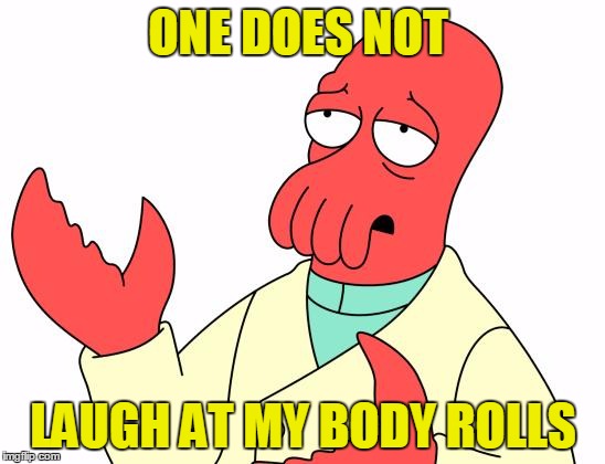 Futurama Zoidberg | ONE DOES NOT; LAUGH AT MY BODY ROLLS | image tagged in memes,futurama zoidberg | made w/ Imgflip meme maker