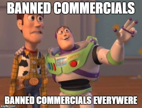 X, X Everywhere Meme | BANNED COMMERCIALS BANNED COMMERCIALS EVERYWERE | image tagged in memes,x x everywhere | made w/ Imgflip meme maker