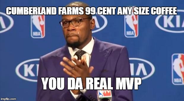 You The Real MVP Meme | CUMBERLAND FARMS 99 CENT ANY SIZE COFFEE; YOU DA REAL MVP | image tagged in memes,you the real mvp | made w/ Imgflip meme maker