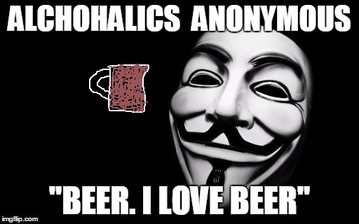anonymous | ALCHOHALICS  ANONYMOUS; "BEER. I LOVE BEER" | image tagged in anonymous | made w/ Imgflip meme maker