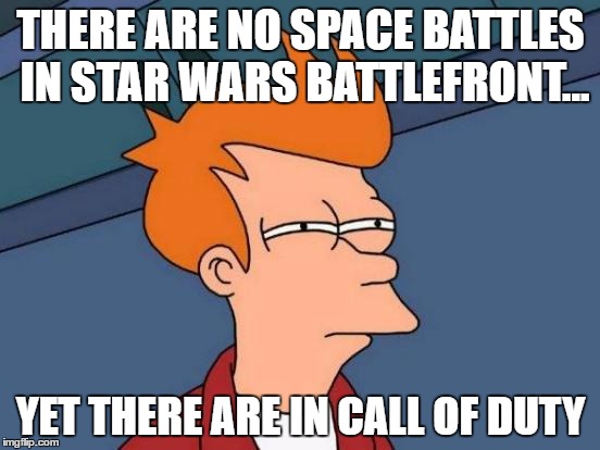Absolute Bull! | THERE ARE NO SPACE BATTLES IN STAR WARS BATTLEFRONT... YET THERE ARE IN CALL OF DUTY | image tagged in memes,futurama fry | made w/ Imgflip meme maker