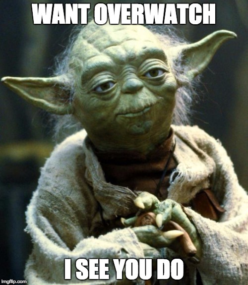Star Wars Yoda Meme | WANT OVERWATCH; I SEE YOU DO | image tagged in memes,star wars yoda | made w/ Imgflip meme maker
