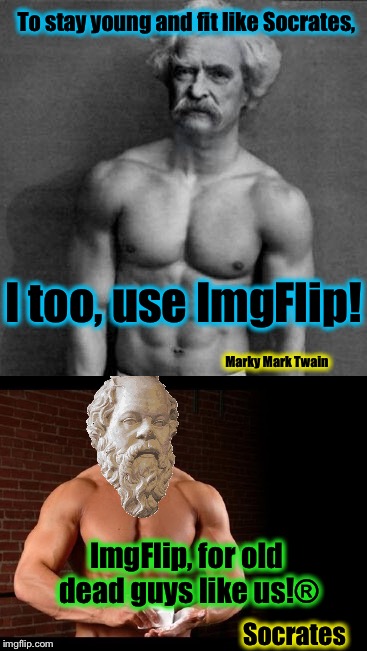 ImgFlip, where the old and dead go to get Buff! | To stay young and fit like Socrates, I too, use ImgFlip! Marky Mark Twain; ImgFlip, for old dead guys like us!®; Socrates | image tagged in socrates,funny,memes,funny memes,front page | made w/ Imgflip meme maker