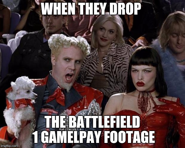 Mugatu So Hot Right Now Meme | WHEN THEY DROP; THE BATTLEFIELD 1 GAMELPAY FOOTAGE | image tagged in memes,mugatu so hot right now | made w/ Imgflip meme maker