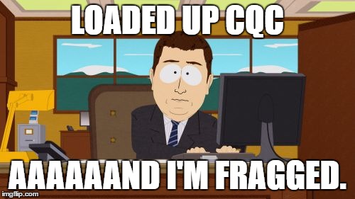 Aaaaand Its Gone Meme | LOADED UP CQC; AAAAAAND I'M FRAGGED. | image tagged in memes,aaaaand its gone | made w/ Imgflip meme maker