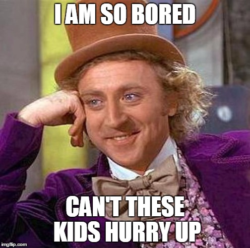 Creepy Condescending Wonka Meme | I AM SO BORED; CAN'T THESE KIDS HURRY UP | image tagged in memes,creepy condescending wonka | made w/ Imgflip meme maker