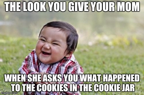 Evil Toddler | THE LOOK YOU GIVE YOUR MOM; WHEN SHE ASKS YOU WHAT HAPPENED TO THE COOKIES IN THE COOKIE JAR | image tagged in memes,evil toddler | made w/ Imgflip meme maker