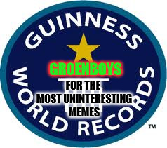 I deserve this.......... | FOR THE MOST UNINTERESTING MEMES; GROENBOYS | image tagged in memes,guinness world record,i tried everything,iwanttokillmyself,gangsta | made w/ Imgflip meme maker