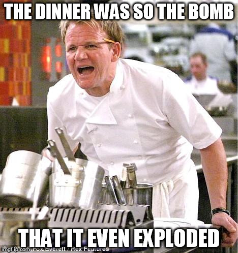 THE DINNER WAS SO THE BOMB THAT IT EVEN EXPLODED | made w/ Imgflip meme maker