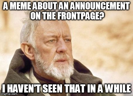 A MEME ABOUT AN ANNOUNCEMENT ON THE FRONTPAGE? I HAVEN'T SEEN THAT IN A WHILE | made w/ Imgflip meme maker
