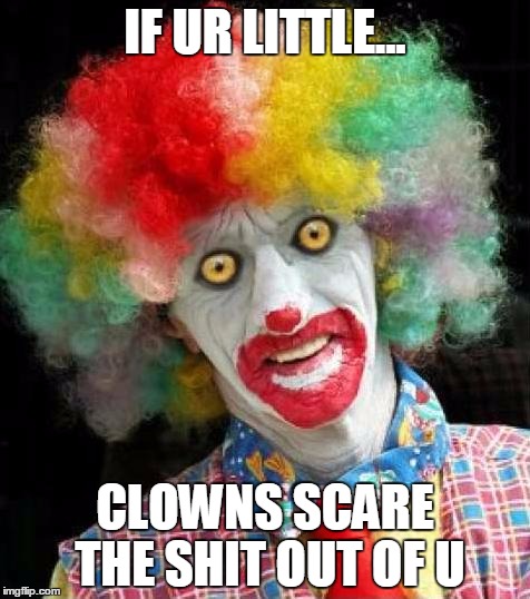 scary+clown.png |  IF UR LITTLE... CLOWNS SCARE THE SHIT OUT OF U | image tagged in scaryclownpng | made w/ Imgflip meme maker