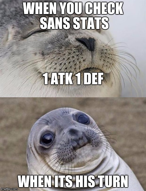 fighting sans be like | WHEN YOU CHECK SANS STATS; 1 ATK 1 DEF; WHEN ITS HIS TURN | image tagged in sans undertale,awkward moment sealion,satisfied seal | made w/ Imgflip meme maker