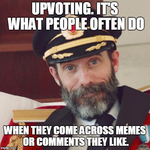 UPVOTING. IT'S WHAT PEOPLE OFTEN DO WHEN THEY COME ACROSS MEMES OR COMMENTS THEY LIKE. | made w/ Imgflip meme maker