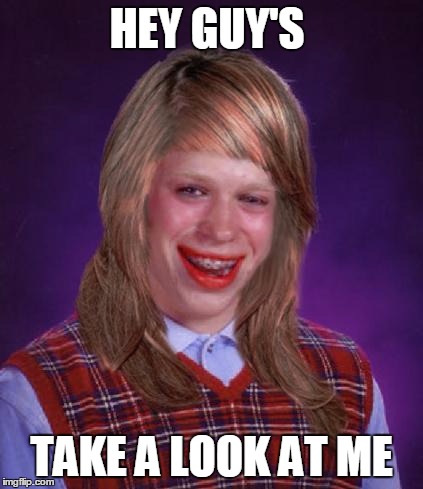 bad luck brianne brianna |  HEY GUY'S; TAKE A LOOK AT ME | image tagged in bad luck brianne brianna | made w/ Imgflip meme maker
