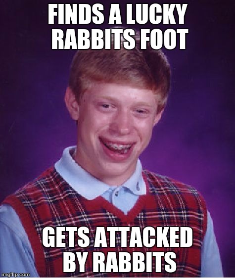 Bad Luck Brian | FINDS A LUCKY RABBITS FOOT; GETS ATTACKED BY RABBITS | image tagged in memes,bad luck brian | made w/ Imgflip meme maker