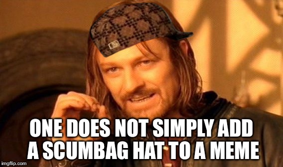 One Does Not Simply | ONE DOES NOT SIMPLY ADD A SCUMBAG HAT TO A MEME | image tagged in memes,one does not simply,scumbag | made w/ Imgflip meme maker