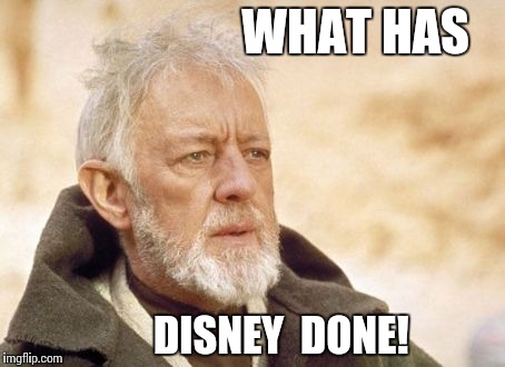Obi Wan Kenobi Meme | WHAT HAS; DISNEY  DONE! | image tagged in memes,obi wan kenobi | made w/ Imgflip meme maker