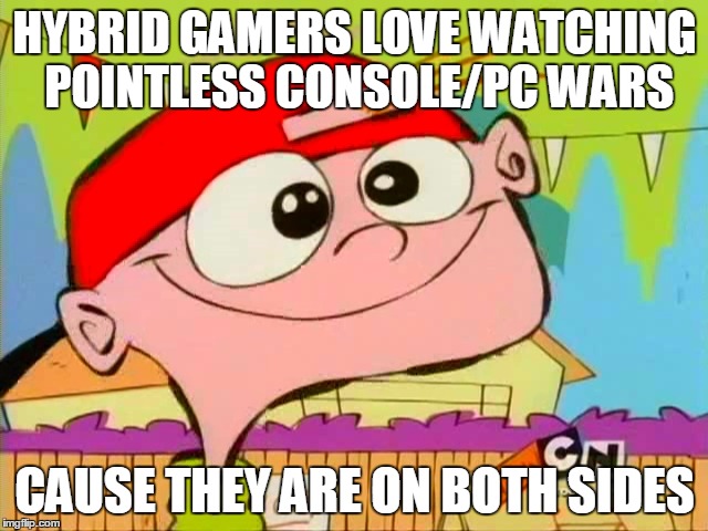 hybrid wars | HYBRID GAMERS LOVE WATCHING POINTLESS CONSOLE/PC WARS; CAUSE THEY ARE ON BOTH SIDES | image tagged in console wars,video games,ed edd n eddy | made w/ Imgflip meme maker