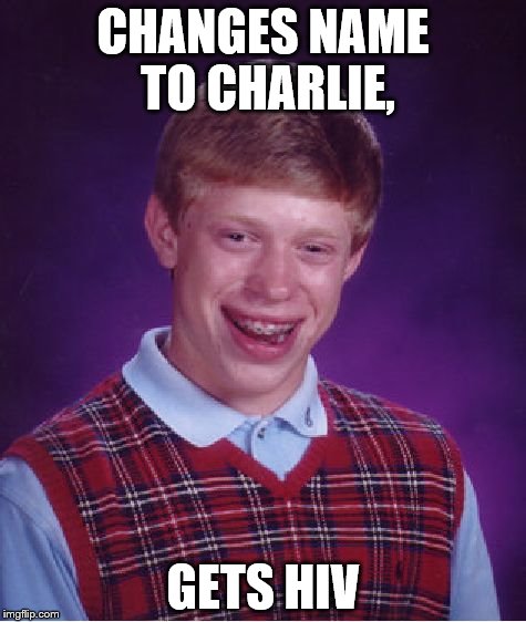 Bad Luck Brian Meme | CHANGES NAME TO CHARLIE, GETS HIV | image tagged in memes,bad luck brian | made w/ Imgflip meme maker