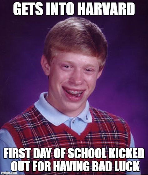 Bad Luck Brian | GETS INTO HARVARD; FIRST DAY OF SCHOOL KICKED OUT FOR HAVING BAD LUCK | image tagged in memes,bad luck brian | made w/ Imgflip meme maker