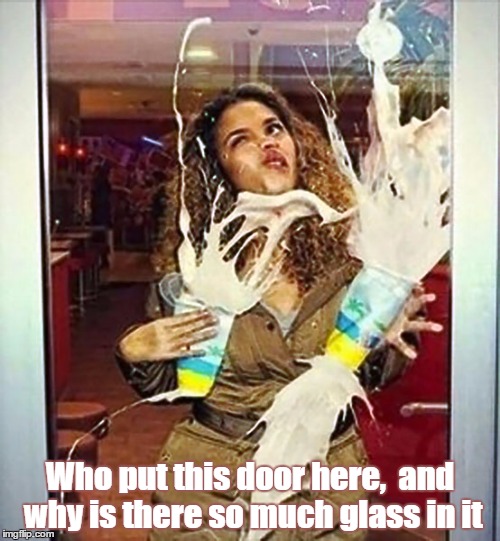 Who put this door here,
 and why is there so much glass in it | image tagged in door shtap | made w/ Imgflip meme maker