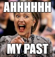 How I feel about the past | AHHHHHH; MY PAST | image tagged in hillary clinton,memes | made w/ Imgflip meme maker