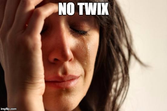 First World Problems Meme | NO TWIX | image tagged in memes,first world problems | made w/ Imgflip meme maker