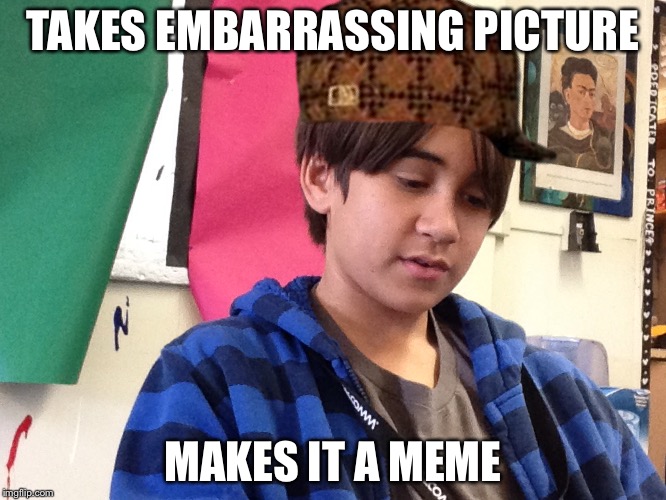 TAKES EMBARRASSING PICTURE; MAKES IT A MEME | image tagged in scumbag | made w/ Imgflip meme maker