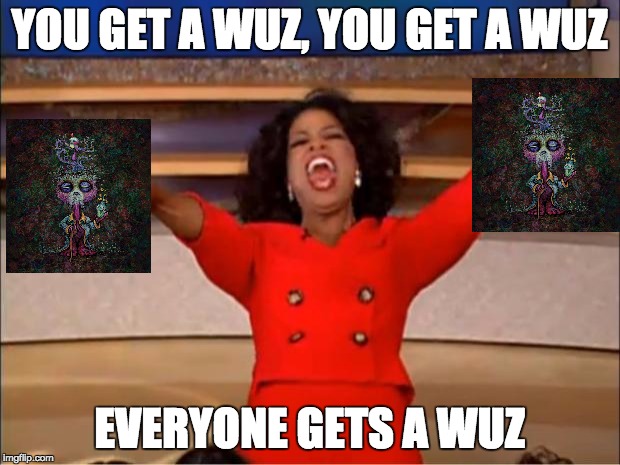 Oprah You Get A Meme | YOU GET A WUZ, YOU GET A WUZ; EVERYONE GETS A WUZ | image tagged in memes,oprah you get a | made w/ Imgflip meme maker