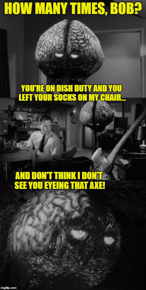 Roomies...glad i don't have them | HOW MANY TIMES, BOB? YOU'RE ON DISH DUTY AND YOU LEFT YOUR SOCKS ON MY CHAIR... AND DON'T THINK I DON'T SEE YOU EYEING THAT AXE! | image tagged in vacuuming alien,alien | made w/ Imgflip meme maker