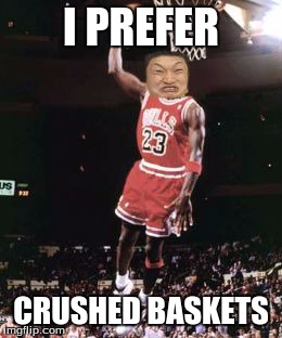 I PREFER CRUSHED BASKETS | made w/ Imgflip meme maker