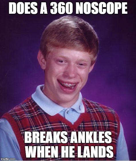 Bad Luck Brian Meme | DOES A 360 NOSCOPE; BREAKS ANKLES WHEN HE LANDS | image tagged in memes,bad luck brian | made w/ Imgflip meme maker