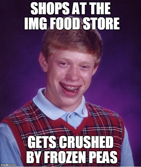 Bad Luck Brian | SHOPS AT THE IMG FOOD STORE; GETS CRUSHED BY FROZEN PEAS | image tagged in memes,bad luck brian | made w/ Imgflip meme maker