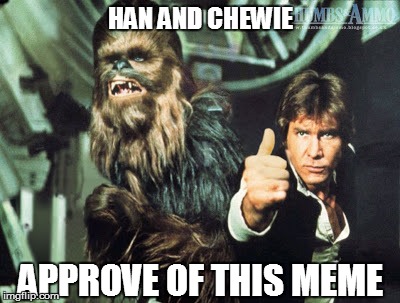 HAN AND CHEWIE APPROVE OF THIS MEME | made w/ Imgflip meme maker