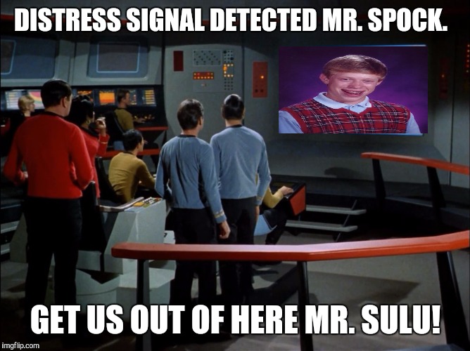 Bad Luck Brian Distress Signal | DISTRESS SIGNAL DETECTED MR. SPOCK. GET US OUT OF HERE MR. SULU! | image tagged in star trek bridge viewer,bad luck brian | made w/ Imgflip meme maker