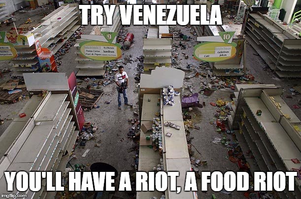 TRY VENEZUELA YOU'LL HAVE A RIOT, A FOOD RIOT | made w/ Imgflip meme maker