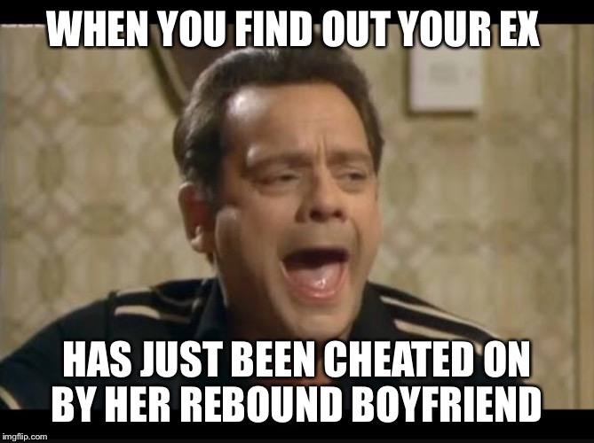  WHEN YOU FIND OUT YOUR EX; HAS JUST BEEN CHEATED ON BY HER REBOUND BOYFRIEND | image tagged in only fools and horses | made w/ Imgflip meme maker
