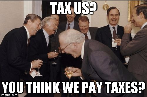 Laughing Men In Suits | TAX US? YOU THINK WE PAY TAXES? | image tagged in memes,laughing men in suits | made w/ Imgflip meme maker