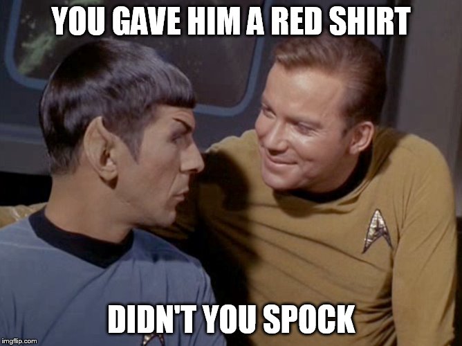 YOU GAVE HIM A RED SHIRT DIDN'T YOU SPOCK | made w/ Imgflip meme maker