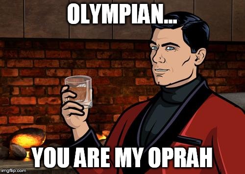 OLYMPIAN... YOU ARE MY OPRAH | made w/ Imgflip meme maker