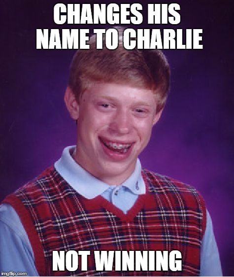 Bad Luck Brian Meme | CHANGES HIS NAME TO CHARLIE NOT WINNING | image tagged in memes,bad luck brian | made w/ Imgflip meme maker