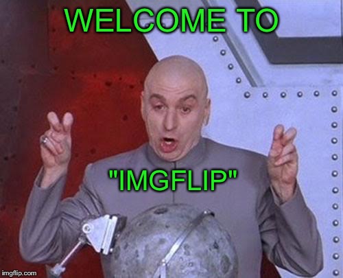 Dr Evil Laser Meme | WELCOME TO "IMGFLIP" | image tagged in memes,dr evil laser | made w/ Imgflip meme maker