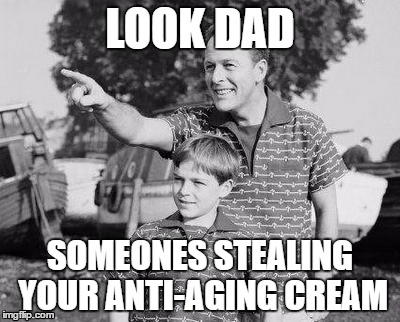 Look Son | LOOK DAD; SOMEONES STEALING YOUR ANTI-AGING CREAM | image tagged in memes,look son | made w/ Imgflip meme maker