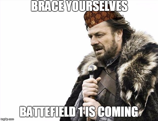Brace Yourselves X is Coming Meme | BRACE YOURSELVES; BATTEFIELD 1 IS COMING | image tagged in memes,brace yourselves x is coming,scumbag | made w/ Imgflip meme maker