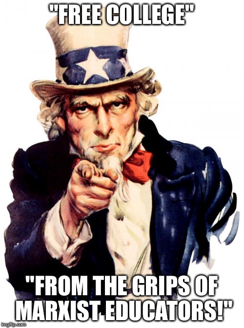I need you! | "FREE COLLEGE"; "FROM THE GRIPS OF MARXIST EDUCATORS!" | image tagged in memes,uncle sam | made w/ Imgflip meme maker