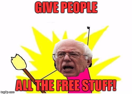 Bernie Sanders X All The Y | GIVE PEOPLE; ALL THE FREE STUFF! | image tagged in bernie sanders x all the y,free stuff,free shit,x all the y,bernie sanders,presidential race | made w/ Imgflip meme maker