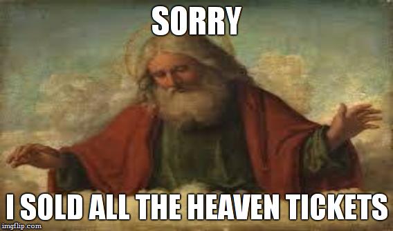 SORRY I SOLD ALL THE HEAVEN TICKETS | made w/ Imgflip meme maker
