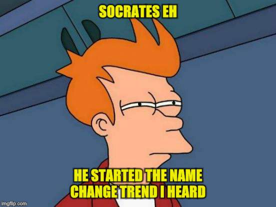 Futurama Fry Meme | SOCRATES EH HE STARTED THE NAME CHANGE TREND I HEARD | image tagged in memes,futurama fry | made w/ Imgflip meme maker