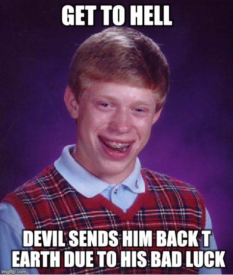 Bad Luck Brian Meme | GET TO HELL DEVIL SENDS HIM BACK T EARTH DUE TO HIS BAD LUCK | image tagged in memes,bad luck brian | made w/ Imgflip meme maker